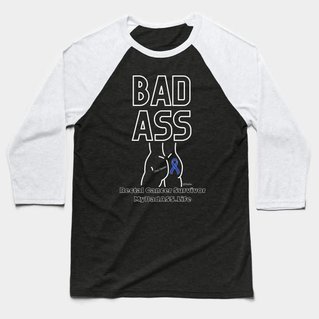 BadAss - Rectal Cancer Survivor - MyBadASS.Life - White Writing Baseball T-Shirt by CCnDoc
